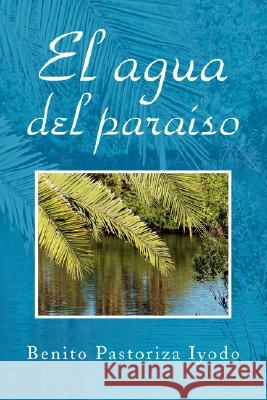El Agua del Paraiso Benito Pastoriza Iyodo 9781436325677 Xlibris Corporation - książka