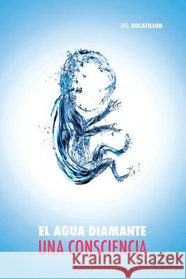 El Agua Diamante: Una Consciencia Joel Ducatillon Pedro Inicia 9781532886669 Createspace Independent Publishing Platform - książka