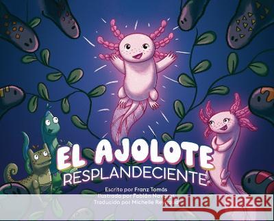 El Ajolote Resplandeciente Franz Tomas Fabian Navares Michelle Reynaud 9798987056011 Francisco Tomas Garcia-Chon - książka