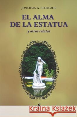 El Alma de la Estatua y otros relatos Javier Santos Rodriguez Jonathan A Georgalis  9798769969898 Independently Published - książka