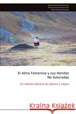 El Alma Femenina y sus Heridas No Suturadas: Un retrato literario en blanco y negro Agust?n Esmaro Guevara Ruiz 9789999330947 Eliva Press - książka