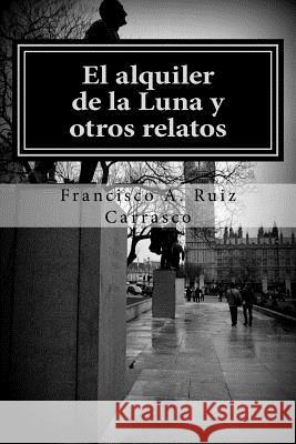 El alquiler de la Luna y otros relatos Ruiz Carrasco, Francisco a. 9781518807077 Createspace - książka