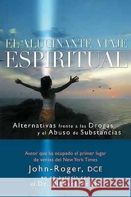 El Alucinante Viaje Espiritual: Alternativas Frente A las Drogas y el Abuso de Substancias John-Roger 9781935492054 Mandeville Press - książka