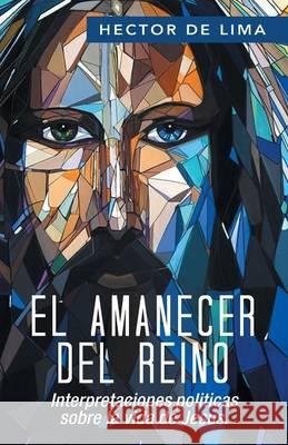 El Amanecer del Reino: Interpretaciones politicas sobre la vida de Jesus. de Lima, Héctor 9781506503967 Palibrio - książka