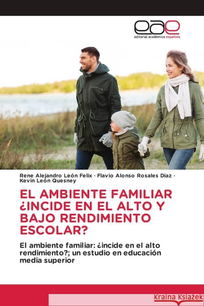 EL AMBIENTE FAMILIAR ¿INCIDE EN EL ALTO Y BAJO RENDIMIENTO ESCOLAR? León Felix, Rene Alejandro, Rosales Díaz, Flavio Alonso, León Quesney, Kevin 9786203888607 Editorial Académica Española - książka