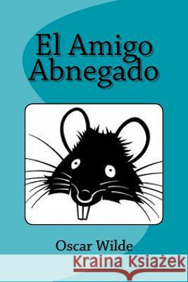 El Amigo Abnegado Oscar Wilde Anton Rivas 9781541058972 Createspace Independent Publishing Platform - książka