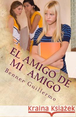 El Amigo de mi Amigo: Historias y Relatos Guillermo, Benner 9781530221479 Createspace Independent Publishing Platform - książka