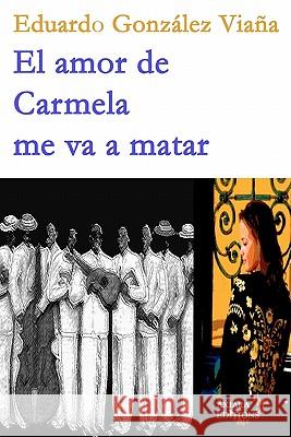 El amor de Carmela me va a matar Gonzalez-Viana, Eduardo 9781452808956 Createspace - książka
