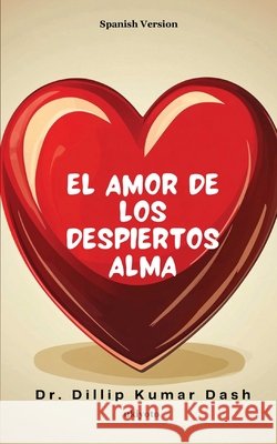 El amor de los despiertos Alma Dr Dillip Kumar Dash 9789353532680 Ukiyoto Publishing - książka