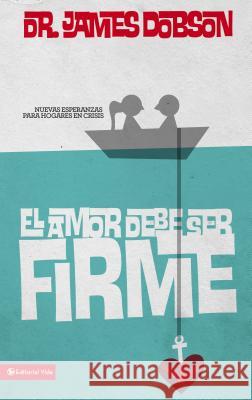 El Amor Debe Ser Firme: Nuevas Esperanzas Para Hogares En Crisis Dobson, James C. 9780829703948 Vida Publishers - książka