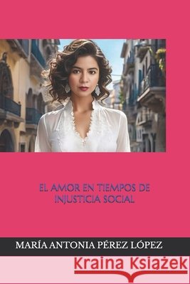 El Amor En Tiempos de Injusticia Social Pérez López, María Antonia 9798883435538 Independently Published - książka