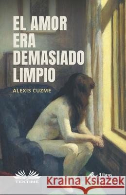 El Amor Era Demasiado Limpio Alexis Cuzme 9788835432845 Tektime - książka