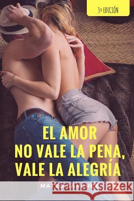 El amor no vale la pena, vale la alegría Sanchez, Mateo 9781503364011 Createspace - książka