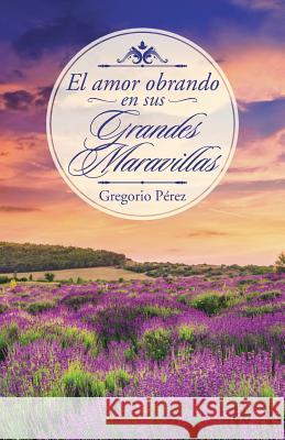 El amor obrando en sus grandes maravillas Gregorio Pérez 9781506512389 Palibrio - książka