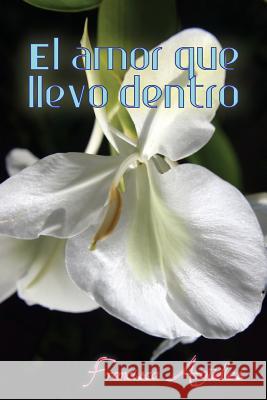 El amor que llevo dentro Arguelles, Francisca 9781514812372 Createspace - książka