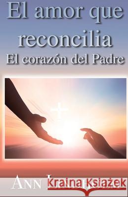 El Amor que reconcilia: El corazón del Padre Lindholm, Ann 9780578833026 His Publishing House - książka