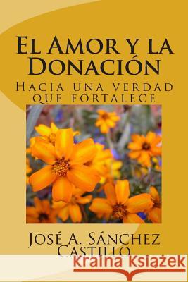 El Amor y la Donación: Hacia una verdad que fortalece Sanchez Castillo, Jose a. 9781512392227 Createspace - książka