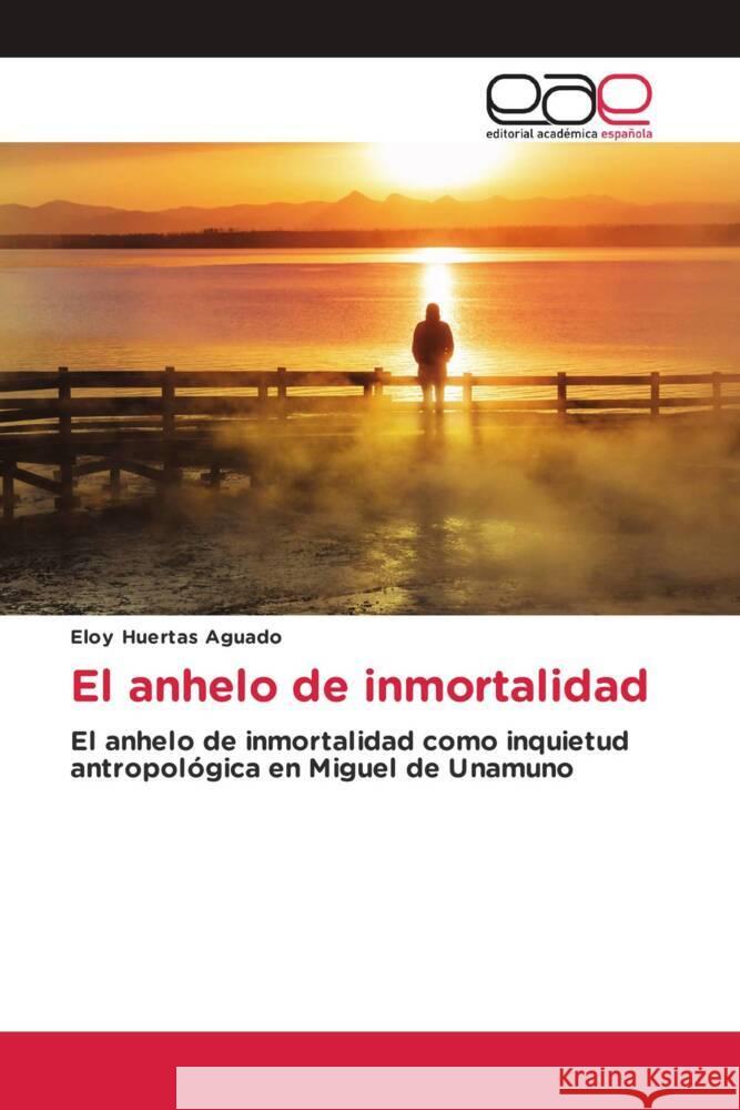 El anhelo de inmortalidad Huertas Aguado, Eloy 9786202102971 Editorial Académica Española - książka