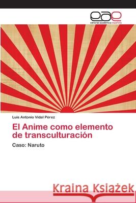 El Anime como elemento de transculturación Vidal Pérez, Luis Antonio 9783659036941 Editorial Academica Espanola - książka