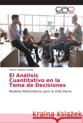 El Análisis Cuantitativo en la Toma de Decisiones Delgado Castillo, Héctor 9786202252867 Editorial Académica Española - książka