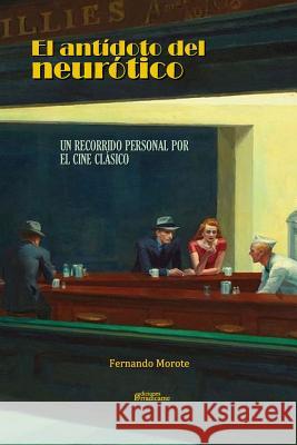 El antídoto del neurótico: Un recorrido personal por el cine clásico Morote, Fernando 9781727394207 Createspace Independent Publishing Platform - książka