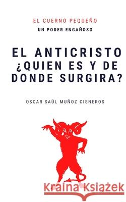 El anticristo ¿Quién es y de donde surgirá? Oscar Saúl Muñoz Cisneros 9798470191311 Independently Published - książka