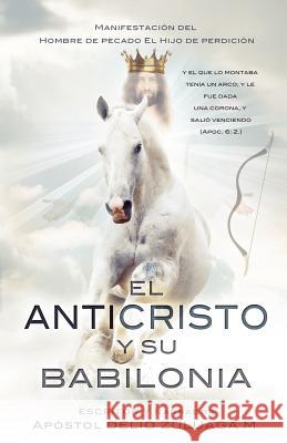 El Anticristo Y Su Babilonia Apóstol Delio Zuluaga M 9781622302680 Xulon Press - książka