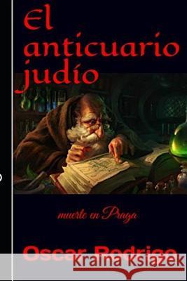 El anticuario judío: muerte en Praga Rodrigo, Oscar 9781728784366 Independently Published - książka