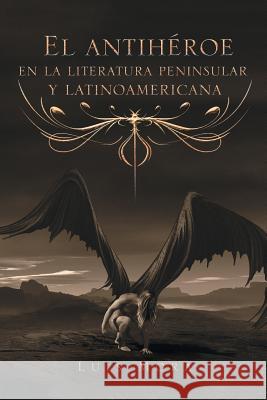 El Antihéroe En La Literatura Peninsular Y Latinoamericana Mora, Luis 9781506524979 Palibrio - książka
