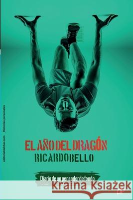 El año del Dragón: Diario de un pensador de fondo Bello, Ricardo 9789804250279 Editorial Dahbar / Cyngular Asesoria 357, C.A - książka