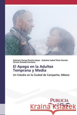El Apego en la Adultez Temprana y Media Gabriela Vieney Peralta-López, Gabriela Isabel Pérez-Aranda, Sinuhe Estrada-Carmona 9786202432405 Publicia - książka