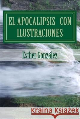 El Apocalipsis con ilustraciones: Para aprender y para instruir Windows Pictures Ilustratrations Esther Gonzalez 9781530761579 Createspace Independent Publishing Platform - książka