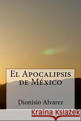 El Apocalipsis de México Alvarez, Dionisio 9781522720348 Createspace Independent Publishing Platform - książka