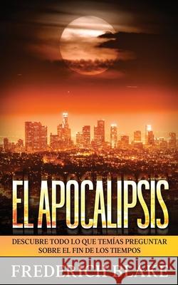 El Apocalipsis: Descubre Todo lo que Temías Preguntar sobre el Fin de los Tiempos Blake, Frederich 9781646946754 Silvia Domingo - książka