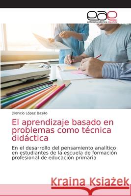 El aprendizaje basado en problemas como técnica didáctica López Basilio, Dionicio 9786200336217 Editorial Academica Espanola - książka