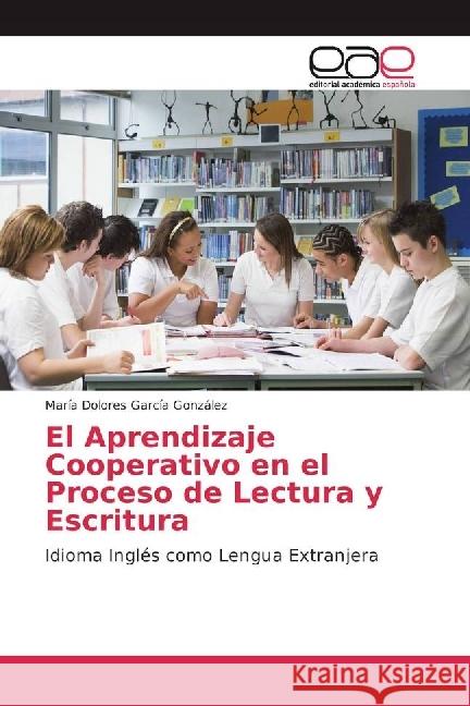El Aprendizaje Cooperativo en el Proceso de Lectura y Escritura : Idioma Inglés como Lengua Extranjera García González, María Dolores 9786202237987 Editorial Académica Española - książka