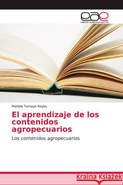 El aprendizaje de los contenidos agropecuarios : Los contenidos agropecuarios Tamayo Reyes, Mariela 9786139028719 Editorial Académica Española - książka