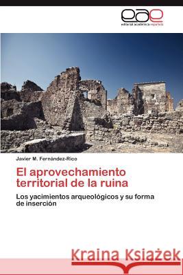 El Aprovechamiento Territorial de La Ruina Javier M. Fer 9783847360384 Editorial Acad Mica Espa Ola - książka