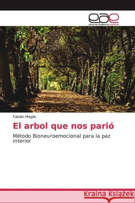 El arbol que nos parió : Método Bioneuroemocional para la paz interior Maglio, Fabián 9786200363855 Editorial Académica Española - książka