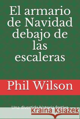 El armario de Navidad debajo de las escaleras: Una divertida historia festiva Phil Wilson 9781670170514 Independently Published - książka