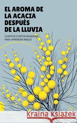 El Aroma De La Acacia Después De La Lluvia: Cuentos Cortos Bilingües Para Aprender Inglés English, Iopeia 9798231822072 Iopeia English - książka
