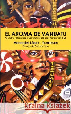 El Aroma de Vanuatu -Cuatro Años de aventuras en los Mares del Sur López-Tomlinson, Mercedes 9781906393069 Trotamundas Press - książka