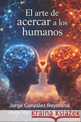 El arte de acercar a los humanos Jorge Martin González Reymond 9798356476204 Independently Published - książka