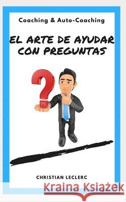 El arte de ayudar con preguntas: Coaching y Auto-Coaching Christian Leclerc 9781520548609 Independently Published - książka