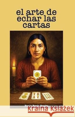 El Arte de Echar las Cartas: Una Gu?a Paso a Paso para el Aprendiz de la Cartomancia La Bruja Benita 9781625043535 Calli Casa Editorial - książka