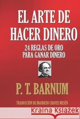 El Arte de Hacer Dinero: 24 Reglas de Oro Para Ganar Dinero Mauricio Chave P. T. Barnum 9781693587825 Independently Published - książka
