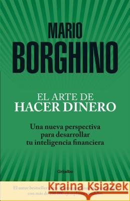 El arte de hacer dinero: Una nueva perspectiva para desarrollar su inteligencia financiera / The Art of Making Money Mario Borghino 9781949061789 Penguin Random House Grupo Editorial - książka