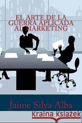 El Arte de la Guerra Aplicada al Marketing Silva Alba, Jaime 9781508501749 Createspace - książka