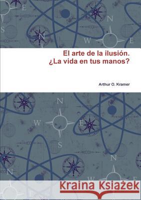 El arte de la ilusión. ¿La vida en tus manos? O. Kramer, Arthur 9781291698190 Lulu.com - książka
