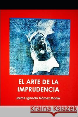 El Arte de la Imprudencia Jaime Ignacio Gomez Martin 9798501409194 Independently Published - książka